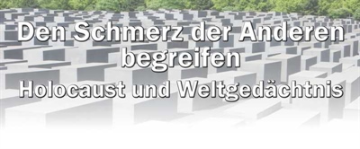 Den Schmerz der anderen begreifen. Holocaust und Weltgedächtnis